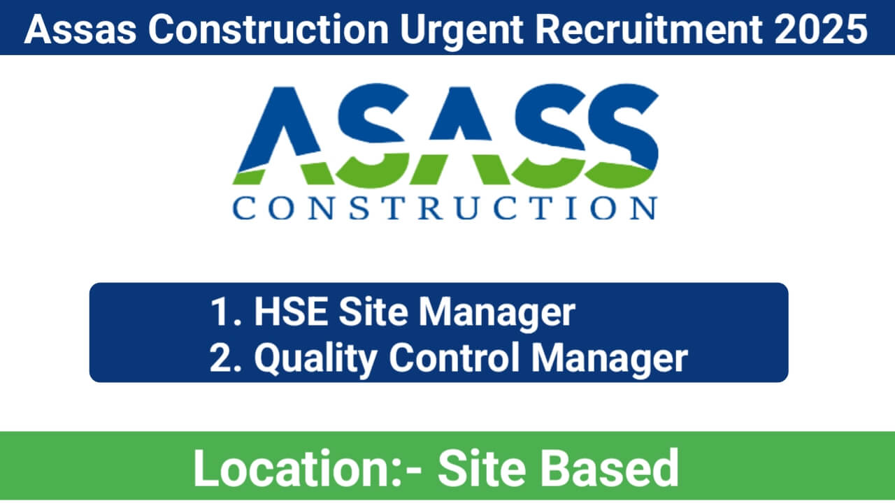 Assas Construction Urgent Recruitment 2025 | For HSE Site Manager And Quality Control Manager