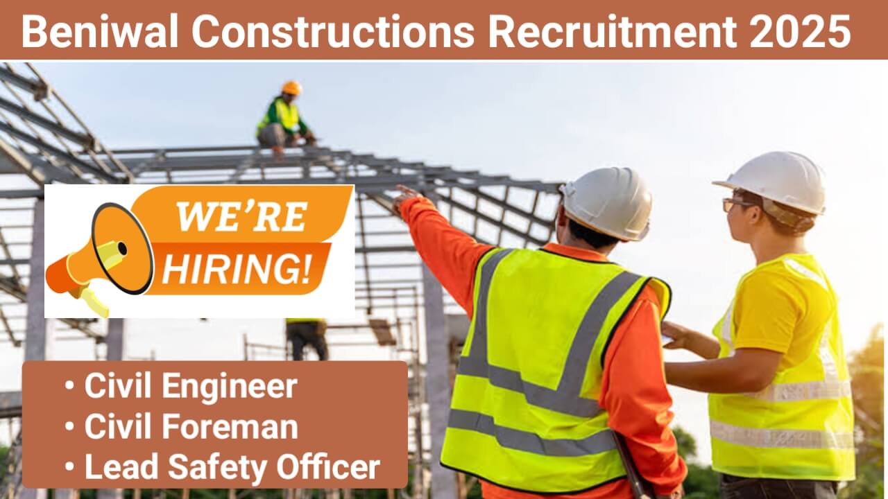 Beniwal Constructions Recruitment 2025 | For Lead Safety Officer, Civil Engineer, Civil Foreman