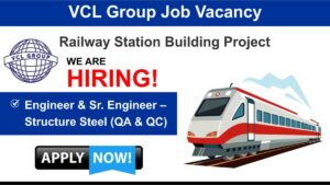 VCL Group Job Vacancy: Recruitment for Engineer & Sr. Engineer – Structure Steel (QA & QC) | Railway Station Building Project