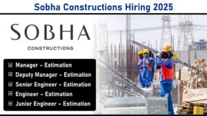 Sobha Constructions Hiring 2025 – Estimation Department (Civil / Production / Industrial Engineering)