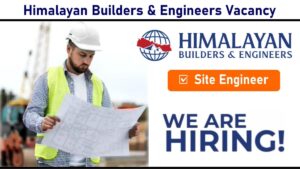 Himalayan Builders & Engineers Vacancy – Recruitment for Site Engineer | Civil Engineering Jobs
