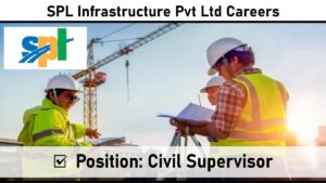 SPL Infrastructure Pvt Ltd Careers: Recruitment for Civil Supervisor Position | Freshers or Experienced Job