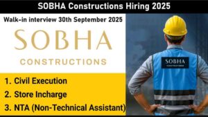 SOBHA Constructions Hiring 2025 | Walk-in Drive for Civil, Store & NTA Roles | Thrissur